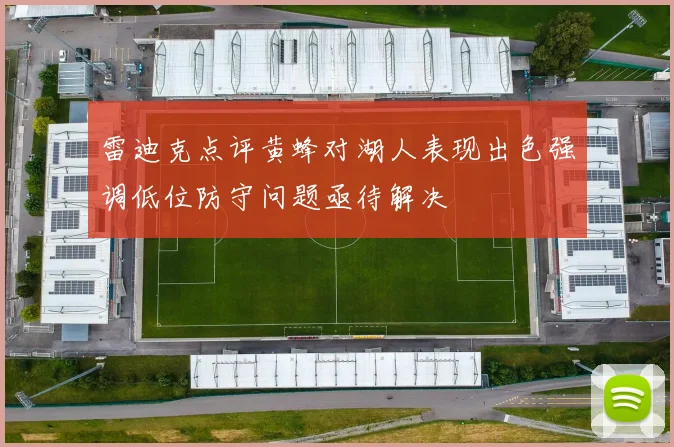 雷迪克点评黄蜂对湖人表现出色强调低位防守问题亟待解决