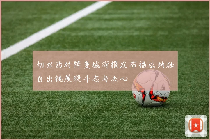 切尔西对阵曼城海报发布福法纳独自出镜展现斗志与决心