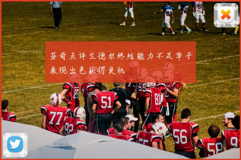 芬奇点评兰德尔终结能力不足华子表现出色获得良机